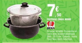 7.  ,50 FRITEUSE EMAIL NOIRE  BEKA  En acier émaillé. Couvercle en verre avec bouton plastique, Dim: 25.5 cm. Coloris noire. Tous feux dont induction. 