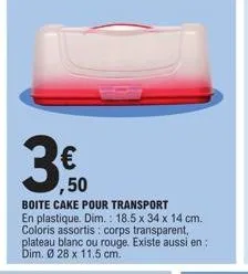 ,50  boite cake pour transport en plastique. dim.: 18.5 x 34 x 14 cm. coloris assortis: corps transparent, plateau blanc ou rouge. existe aussi en: dim. ø 28 x 11.5 cm. 