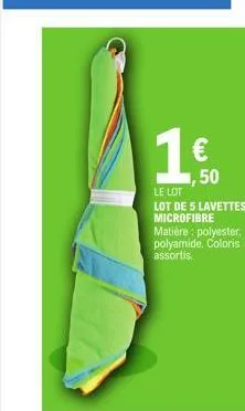 1  €  ,50  le lot lot de 5 lavettes microfibre  matière: polyester, polyamide. coloris assortis. 