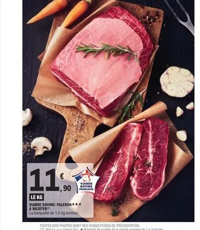 11,90  le kg  viande bovine: paleron***  a mijoter  la barquette de 1,5 kg environ  viande bovine francaise 