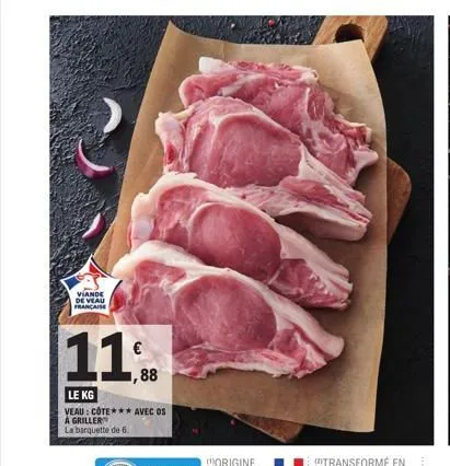 viande de veau française  11.  1,88  le kg veau: cote*** avec os a griller  la barquette de 6. 