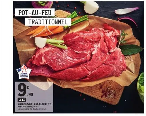 pot-au-feu  viande bovine française  traditionnel  ,90  le kg  viande bovine: pot-au-feu*** avec os a mijoter  la barquette de 1,5 kg environ  4400  