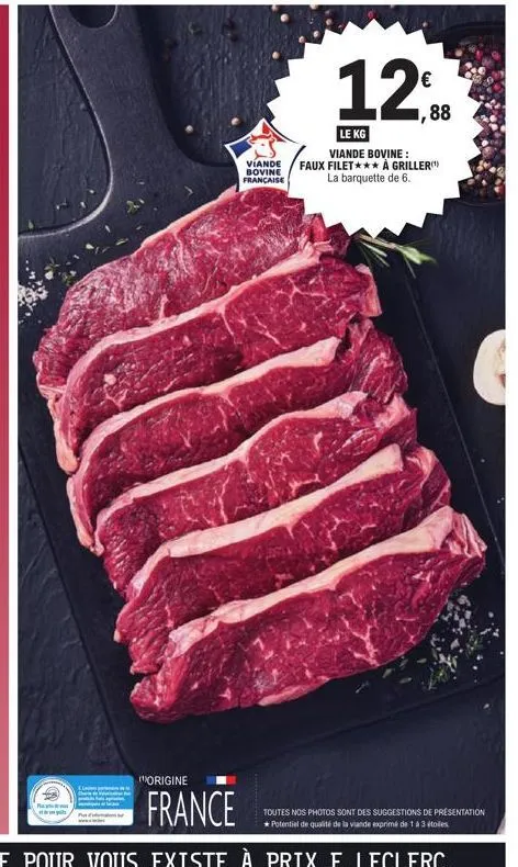 origine  france  viande bovine française  12€  1,88  le kg  viande bovine: faux filet*** à griller(¹)  la barquette de 6.  toutes nos photos sont des suggestions de presentation *potentiel de qualité 