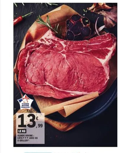 viande bovine francaise  ,99  le kg  viande bovine: cote*** avec os a griller 