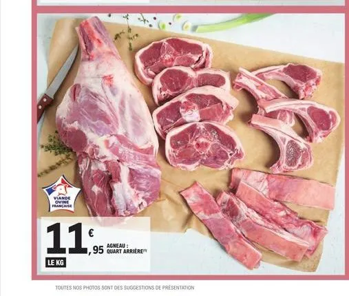 viande ovine française  11  le kg  agneau: ,95 quart arrière  toutes nos photos sont des suggestions de présentation 