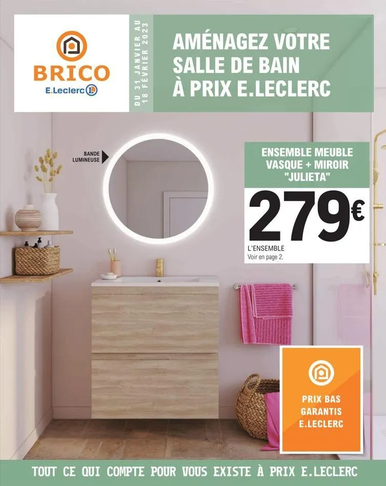 brico  e.leclerc 1  bande lumineuse  du 31 janvier au 18 février 2023  aménagez votre salle de bain à prix e.leclerc  ensemble meuble vasque + miroir "julieta"  279€  l'ensemble voir en page 2.  prix 
