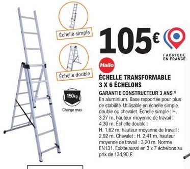 Echelle simple  Échelle double  150kg  Charge max  105€  FABRIQUE EN FRANCE  Hailo  ÉCHELLE TRANSFORMABLE 3 X 6 ÉCHELONS  GARANTIE CONSTRUCTEUR 3 ANS En aluminium. Base rapportée pour plus de stabilit