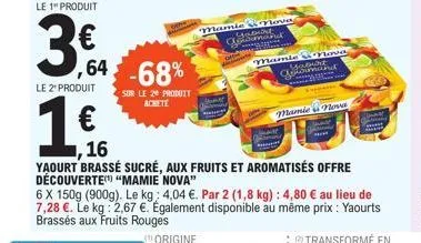 64  -68%  sur le 20 produit achete  mamie nova  ind  le 2" produit  1  ,16  yaourt brassé sucré, aux fruits et aromatisés offre découverte "mamie nova"  6 x 150g (900g). le kg: 4,04 €. par 2 (1,8 kg) 