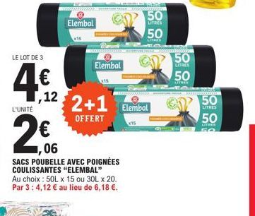 LE LOT DE 3  L'UNITÉ  ,12  22  Elembal  x15  2+1  OFFERT  06  SACS POUBELLE AVEC POIGNÉES COULISSANTES "ELEMBAL" Au choix: 50L x 15 ou 30L x 20. Par 3:4,12 € au lieu de 6,18 €.  3000202222222  Elembal