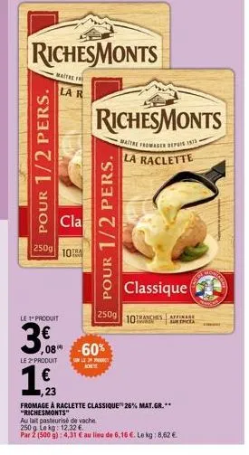 richesmonts  pour 1/2 pers.  mater  le 1 produit  3.  la r  cla  250g 10  richesmonts  maitre fromagen depuis 1973-la raclette  pour 1/2 pers.  ,08% -60%  250g 10bangsa  le 2" produit sur le proget  k