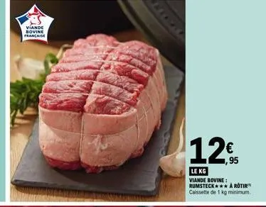 viande bovine francaise  12€  le kg  viande bovine: rumsteck*** a rotir caissette de 1 kg minimum. 