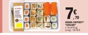 packe  ,70  sushis coffret "atelier"  x 18 (410 g) le kg: 18,78 €. 
