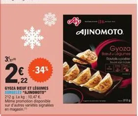 3.  € -34%  1,22  gyoza boeuf et légumes surgeles "ajinomoto 212 g. le kg: 10,47 € même promotion disponible sur d'autres variétés signalées en magasin,  ajinomoto  gyoza boeuf legumes raviola poder  