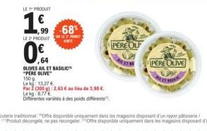 1,99 -68%  2 MONT  0.  64  OLIVES AIL ET BASILIC  "PERE OLIVE"  150 g  Le kg: 13,27  Par 2 (300 g): 2,63 € au lieu de 3,98 €. Lekg 8776  Différentes variés à des poids différents  PEREOL  PERE OLIVE 