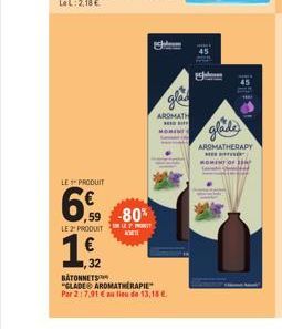 LE PRODUIT  6,  59  LE2PRODUIT  -80%  LETT KOT  -  AROMATH D  32  BATONNETS  "GLADE AROMATHERAPIE  Par 2:7,91 € au lieu de 13,18 €.  Cila  AROMATHERAPY  i 