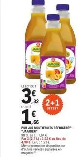 jafad  le lot de 3  32  ,32  l'unite  €  ,66  jafaden  2+1  offert  purjus multifruits réfrigéré "jafaden"  90 di lel: 1846  par 3 (2,7 l): 3,32 € au lieu de 4,98 €. le 1.23€  meme promotion disponibl