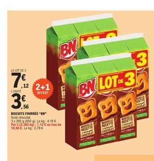 LE LOT DE 3  712 2+1 3,  L'UNITE  56  BISCUITS FOURRÉS "ON"  Got chocolat  3 x 285 g (855 g). Le kg: 4.16€  Par 3 (2,585 kg): 7,12 € au lieu de  10,68 €. Le kg: 2,78 €  BN  DIES  BN LOT 3  NOUVELLE RE