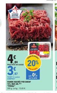 3,  VIANDE BOVINE FRANÇAISE  ,87  4€  84  PRIX PAYE EN CAISSE  TICKET E.Lecler COMPRIS  Ticker  "FERIAL"  350g Le kg: 13,83 €  0  sur la carte  VIANDE HACHÉE PUR BOEUF 15% MAT.GR. 