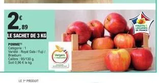 2,99  89  le sachet de 3 kg pomme categorie: 1  van royal gala/fuji/ braeburn  calibre 95/130 g solt 0,96 € lekg  vergers  fruits legumes 