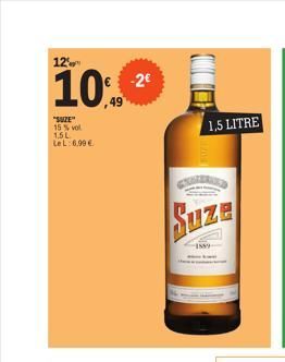 12%  10.49  "SUZE" 15 % vol 1.5L Le L:6.99 €  -2€  Suze  1,5 LITRE  