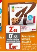 WITH  SPECIAL  K  245 0.65 Barres céréales  Special K CEDES SURV CARTELT KELLOGG'S  1.80  Chocolat noir outs La boite de 6x2150 18.99€ 