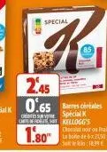with  special  k  245 0.65 barres céréales  special k cedes surv cartelt kellogg's  1.80  chocolat noir outs la boite de 6x2150 18.99€ 