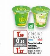 BI  Big  Bio  Be  Bio  O  CART vanille BIO  1.23  1.59 ORIGINE FRANCE  0.36  Yaourt de brebis  BELLE FRANCE Le pack de 2 x 125g Seite:6,36€ 