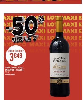 % LOT MAXI E  XI LO  MAXI E  AXI LO  MAXI E  SUR LE 2 XI LO-AXI E AXISCO MAXIL XI E  AXI  AXI  AXI  SOIT PAR 2 L'UNITÉ:  3€49  ADP Bordeaux rouge MISSION ST VINCENT 75 dl L'unité: 4€65  MISSION ST VIN