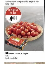 varietés artemis au agata ou challenger ou atol le kg 1600  le plateau de 1kg 4€99  c tomate cerise allongée  cat 1  le plateau de lag 