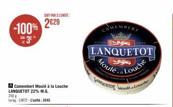 -100% 3€  A Camembert Moulé à la Louche LANQUETOT 22% M.G.  250 g Lekg 13€72-L'unité: 3643  SOIT PAR 3 L'UNITÉ  2629  MEMBERT  CAME  C  LANQUETOT  34  Moule Louche 2  FRAM  JANGURTOT Moule. Lo  