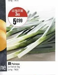 le filet de 3kg 5€99  b poireau le fiet de 3kg le kg 200 