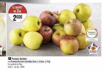 LE SACHET DE 2KG 2000  A Pomme Golden  ou Pomme Bicolore Variétés Gala ou Elstar ou Fuji  Le sachet de 2kg  Cat 1- Le kg: 1400  Vergers  POMMES  DE FRANCE 