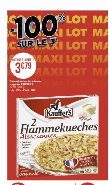 3€79  Flammekueches Alsaciennes surgelées KAUFFER'S 2x 260 g (520g) Le kg: 1094-L'unité: SEG  Kauffer's  Flammekueches  -Lardons -oignons -crame  Alsaciennes  Notre recebe  originale  INGREDIENTS ✔FRA