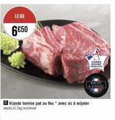 LE KG  6€50  B Viande bovine pot au feu* avec os à mijoter venda x1,5kg minimum  VIANDE DOVINE FRANCA  RACES  A VIANDE 