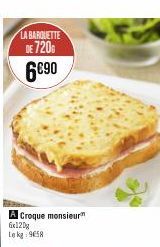 LA BARQUETTE  DE 720  6€90  A Croque monsieur Lekg 958 