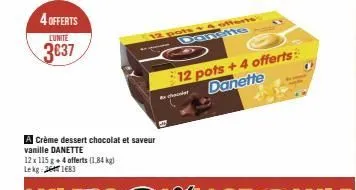 4 offerts  lunite  3637  a crème dessert chocolat et saveur vanille danette  12 x 115 g + 4 offerts (1,84 kg) lekg: 26183  ---damnette  12 pots +4 offerts danette 