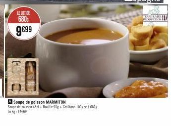 LE LOT DE 680  9€99  A Soupe de poisson MARMITON  Stupe de poisson 48cl + Rouille 90g + Craitons 100g soit 680g Lekg: 14669  TERRES MER 121 PRODUCTION 