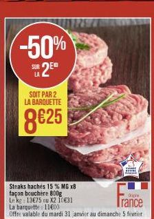 -50%  SUR 2E  LA  SOIT PAR 2 LA BARQUETTE  8€25  Steaks hachés 15 % MG x8  façon bouchère 800g Le kg: 13€75 ou X2 10€31 La barquette 1100  Offre valable du mardi 31 janvier au dimanche 5 fevrier  Vie 