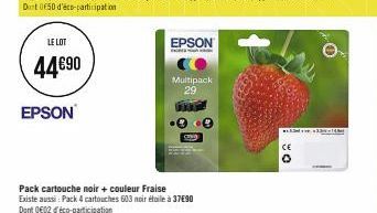 LE LOT  44€90  EPSON  EPSON  Multipack 29  Pack cartouche noir + couleur Fraise Existe aussi: Pack 4 cartouches 603 noir étoile à 37€90 Dont 002 d'éco-participation  cov  CE  33 