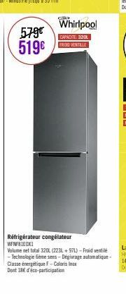 579€ 519€  Whirlpool  CAPACITE: 320L FROID VENTILLE  Réfrigérateur congélateur WFNF81E0X1  Volume net total 320L (223L +97L)-Froid ventilé -Technologie Gème sens-Dégivrage automatique- Classe énergéti