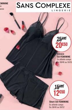 SANS COMPLEXE  LINGERIE  25690 20 €50  Caraco  SO FEMININE En attente compo Du 38/40 au 50/52  15090 12€50  Short SO FEMININE  En attente compo Du 38/40 au 50/52 