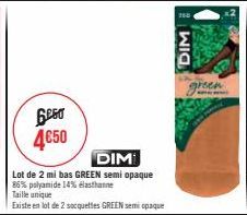 6e50 4€50  DIM  Lot de 2 mi bas GREEN semi opaque 86% polyamide 14% élasthanne Taille unique  Existe en lot de 2 socquettes GREEN semi opaque  DIM  green 