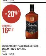 -20%  SOIT L'UNITE:  16€12  Scotch Whisky 7 ans Bourbon Finish BALLANTINE'S 40% vol. 