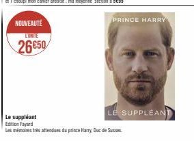 NOUVEAUTÉ  LUNITE  26€50  Le suppléant  Edition Fayard  Les mémoires très attendues du prince Harry, Duc de Sussex  PRINCE HARRY  LE SUPPLEANT 