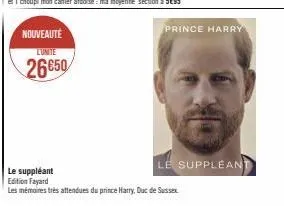 nouveauté  lunite  26€50  le suppléant  edition fayard  les mémoires très attendues du prince harry, duc de sussex  prince harry  le suppleant 