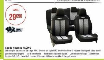 L'UNITÉ  29€90  Set de Housses RACING  Set complet de housses de siège WRC. Donnez un style WRC à votre intérieur! Housse de siège en tissu noir et gaufré couleur argent. Taille universelle. Installat