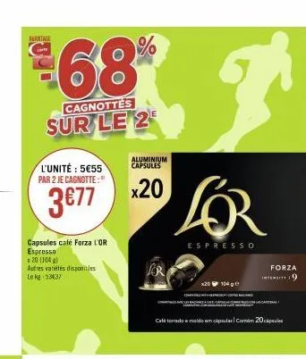 avantage carte  68%  cagnottes  sur le 2  l'unité: 5€55 par 2 je cagnotte:"  3€77  capsules cale forza l'or espresso  20 (104)  autres variétés disponibles le kg 53037  aluminium capsules  x20  p  lor