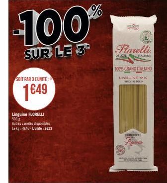 SOIT PAR 3 L'UNITE:  1649  Linguine FLORELLI 500 g  Autres variétés disponibles Lekg: 4646-L'unité:2€23  -100%  E  SUR LE 3  DELIZIE  Florelli  ITALIANI  100% GRANO ITALIANO  LINGUINE 20 TRA  FORMATIO