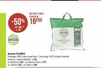 soit par 2 l'unité a partir de  -50% 16850  2e  sincère  ou 45x70cm à 22€- du traversin 90cm à 27€ ou 140cm à 32€- ou 160cm à 38€  gamme plumes  enveloppe 100% coton sergé blanc-garnissage 100% plumes