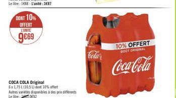 DONT 10% OFFERT LUNITE  9€69  COCA COLA Original 6x1,75 L (10,5 L) dont 10% offert Autres variétés disponibles à des prix différents Le litre: J0E92  Cola  10% OFFERT GOUT ORIGINAL  Coca-Cola 